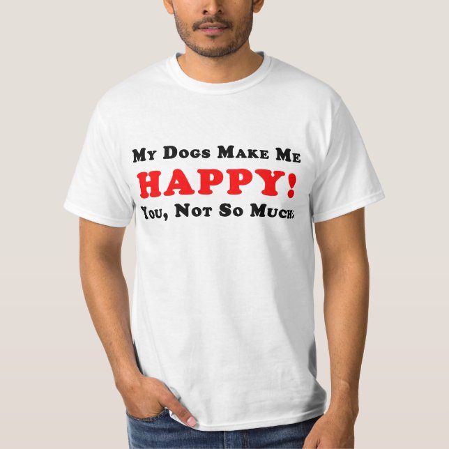 Meus cães fazem-me feliz! T-shirt (Frente)