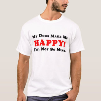 Meus cães fazem-me feliz! T-shirt