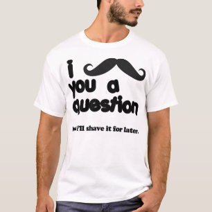 mim moustache você uma camisa da pergunta t