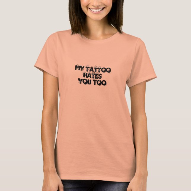 Minha Tatuagem Te Odeia Também A T-Shirt (Frente)