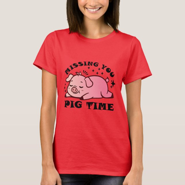 MIssing You Pig Time T-Shirt (Frente)
