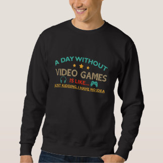 Moletom a day without video games is like kidding i really