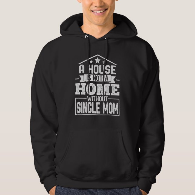 Moletom A House Is Not a Home Without Single Mom  Single M (Frente)