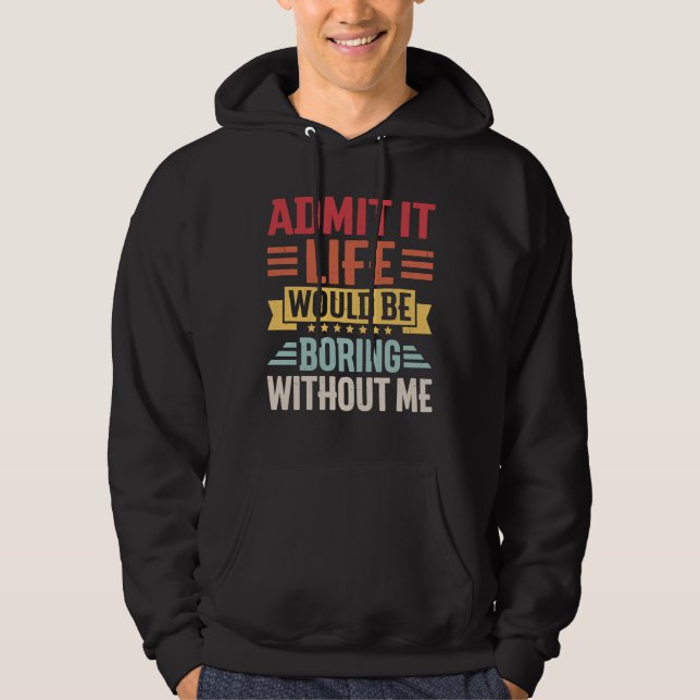 Moletom Admit It Life Would Be Boring Without Me    Saying (Frente)