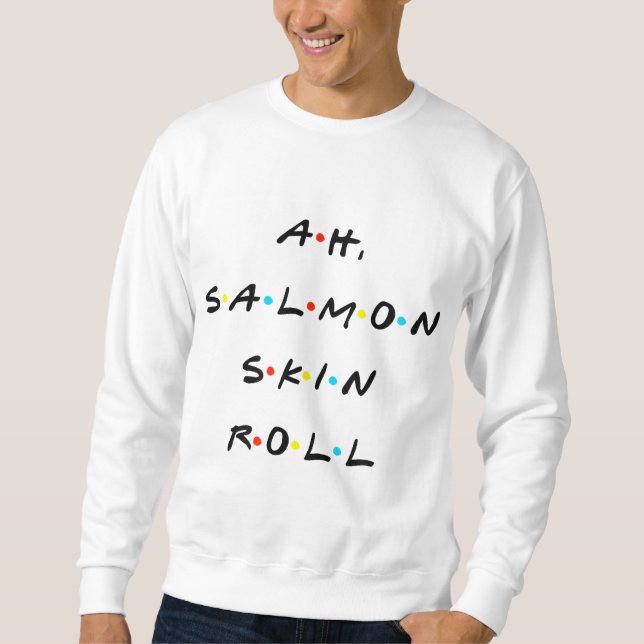 Moletom Ah, Salmão Pele Roll Engraçado Citação Com Amigos (Frente)