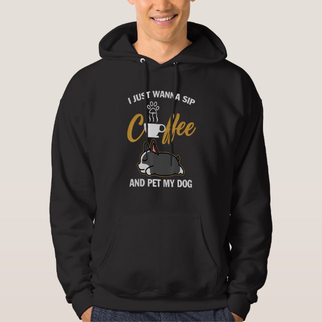 Moletom Boston Terrier I Just Wanna Sip Coffee Pet My Dog  (Frente)