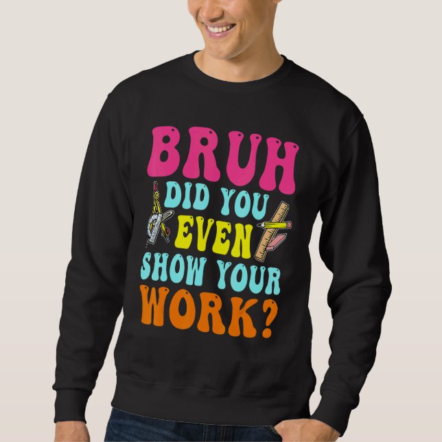 Moletom Bruh Did You Even Show Your Work Humorous  Math Te (Frente)