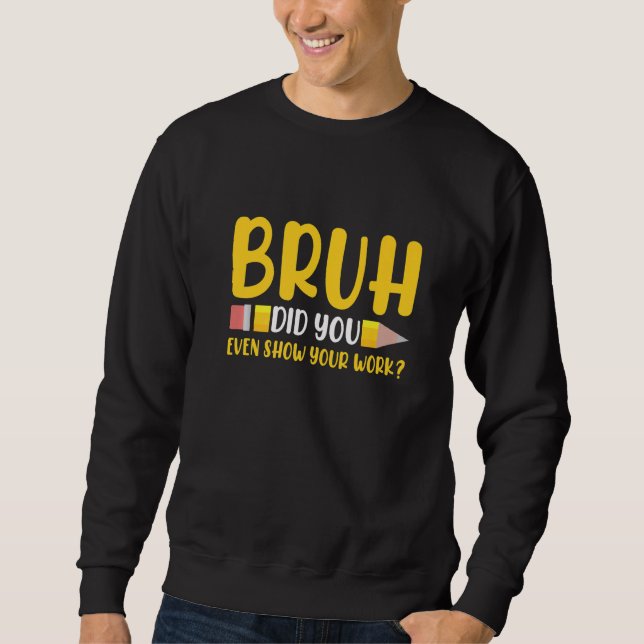 Moletom Bruh Did You Even Show Your Work Student  Math Tea (Frente)