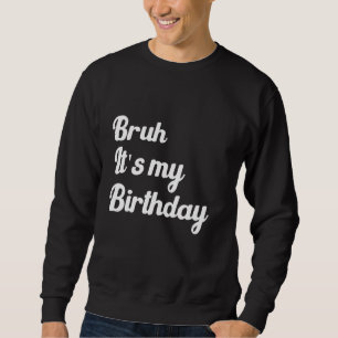 Moletom Bruh, é o meu aniversário engraçado, Sarcástico, d