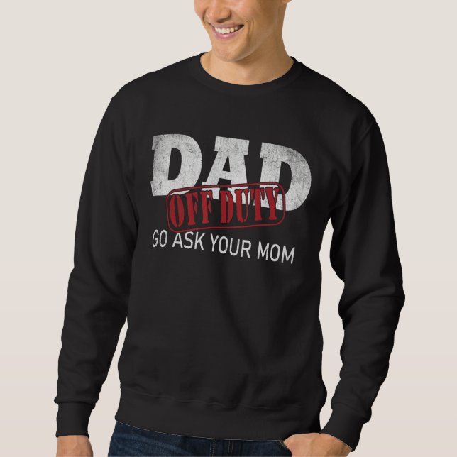 Moletom Dad Off Duty Go Ask Your Mom Fathers Day (Frente)