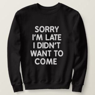 Moletom Desculpe o atraso, não queria vir