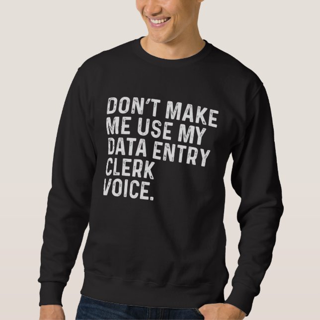 Moletom Don t Make Me Use My Data Entry Clerk Voice Job (Frente)