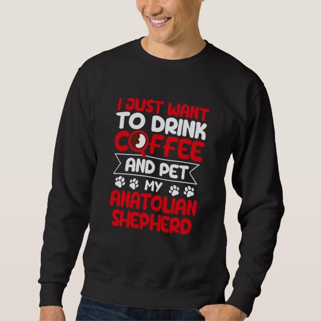 Moletom Drink Coffee and Pet My Anatolian Shepherd Dog (Frente)