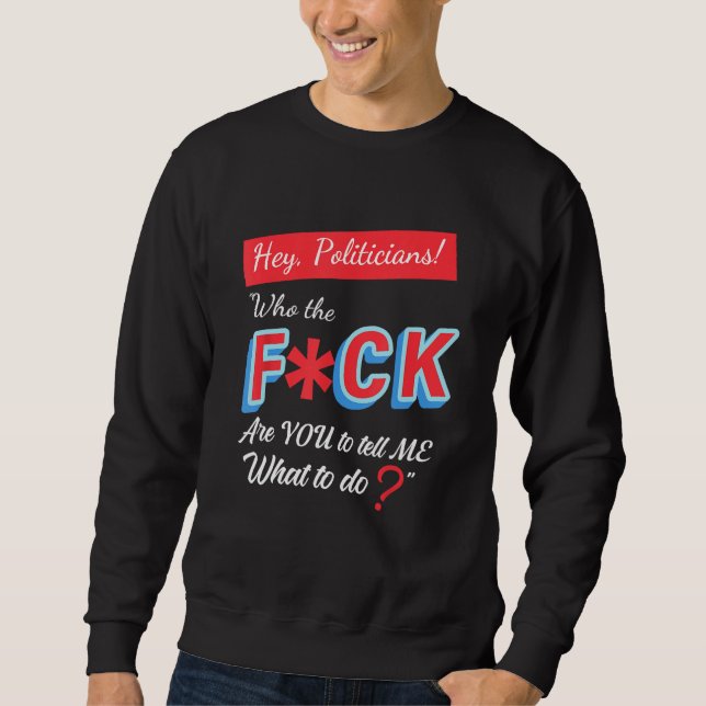 Moletom Ei, Políticos Quem É Você Para Me Dizer O Que (Frente)