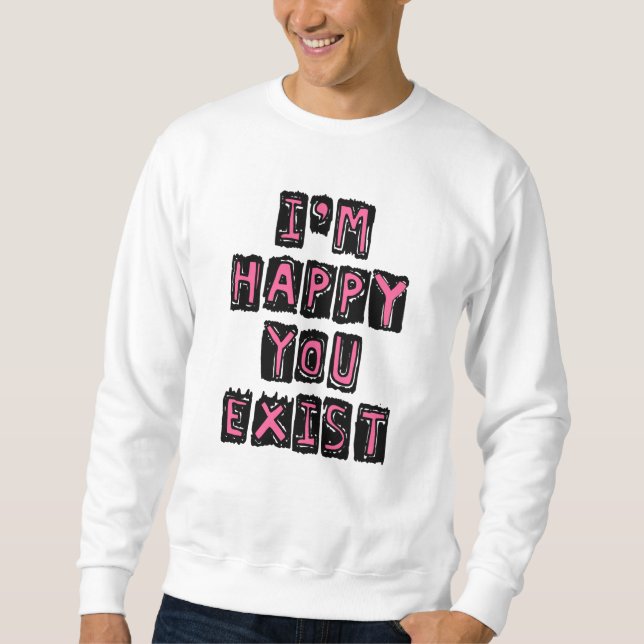 Moletom Estou feliz que você existe (Frente)
