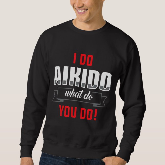 Moletom Eu Faço Aikido O Que Você Faz Com Roupa Marcial (Frente)