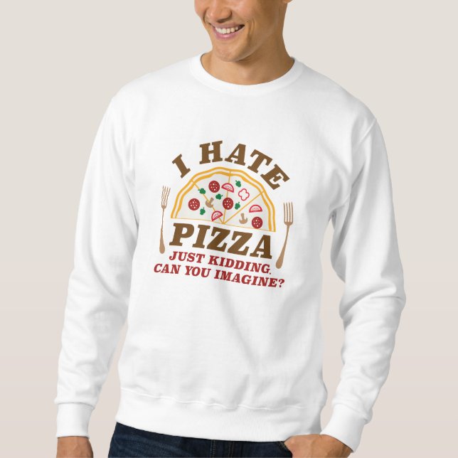 Moletom Eu Odeio Pizza Apenas Brincando Você Pode Imaginar (Frente)