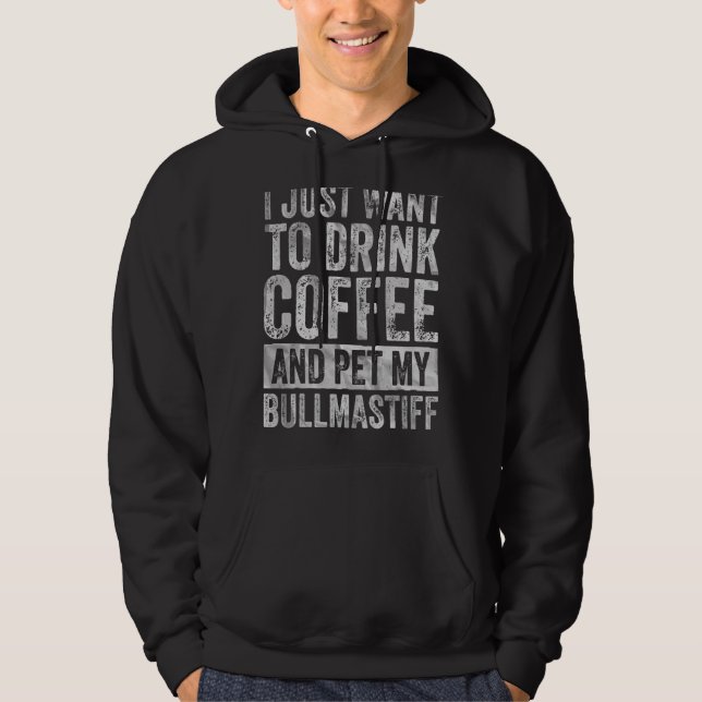 Moletom Eu Só Quero Beber Café E Pet My Bullmastiff (Frente)