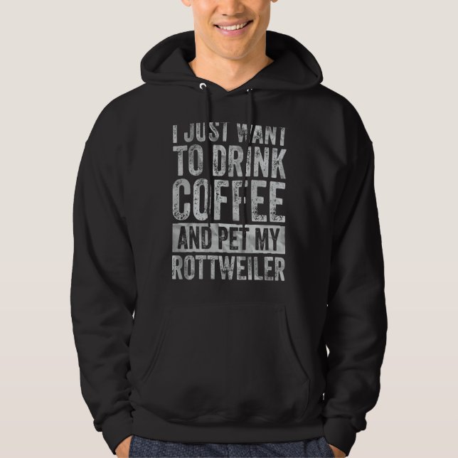 Moletom Eu Só Quero Beber Café E Pôr Meu Rottweiler (Frente)