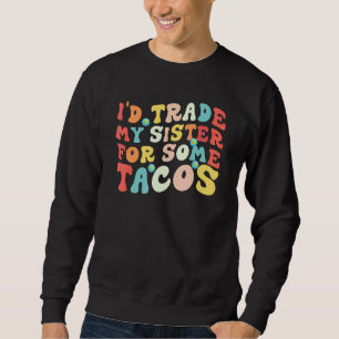 Moletom Eu Trocar Minha Irmã Por Alguns Tacos Eu Trocari