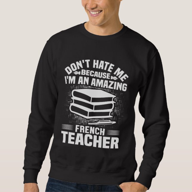 Moletom French Teacher    Don t Hate Me Because I m An (Frente)
