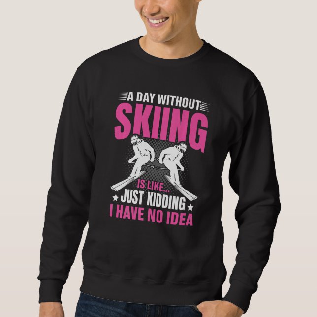 Moletom Funny A Day Without Skiing Is Like Just Kidding Me (Frente)