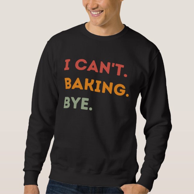 Moletom I Can't Baking Bye Funny Baker Quote Men Women (Frente)