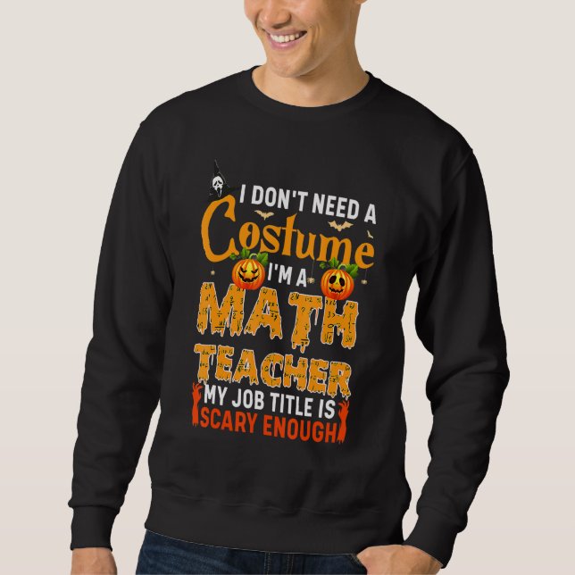 Moletom I Don't Need A Costume I'm A Math Teacher Hallowee (Frente)