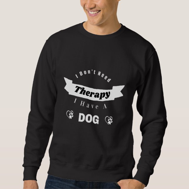 Moletom I Don't Need Therapy I Have A Dog  Dog Mental Heal (Frente)