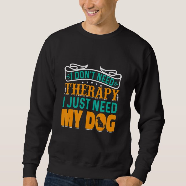 Moletom I Don't Need Therapy I Just Need My Dog (Frente)