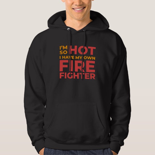 Moletom I m So Hot I Have My Own Firefighter Wife (Frente)