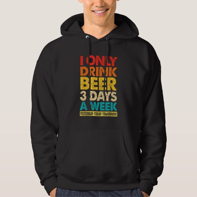 Moletom I Only Drink Beer 3 Days A Week  Graphic Drinking  (Frente)