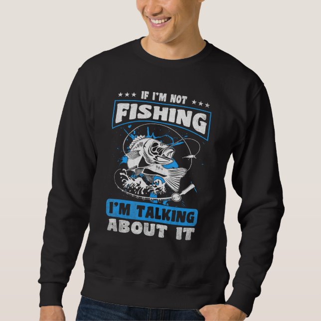Moletom If I m Not Fishing I m Talking About It  Fishing (Frente)