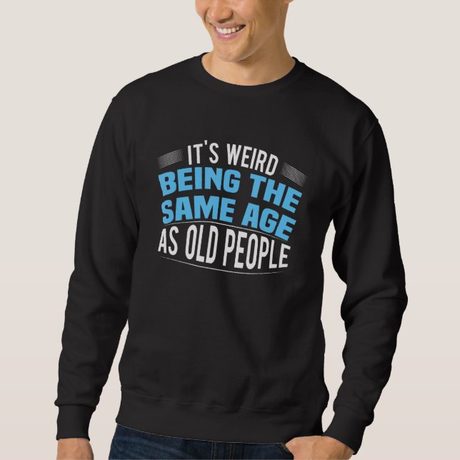 Moletom It's Weird Being The Same Age As Old People Funny (Frente)