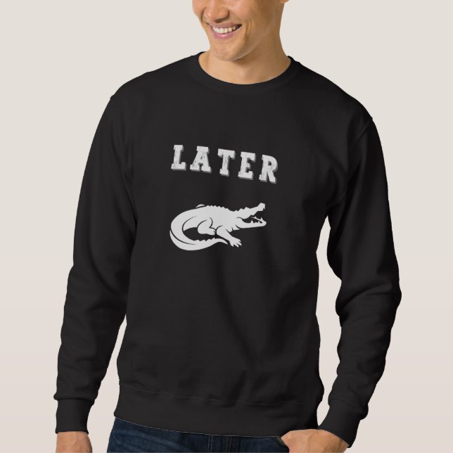 Moletom Mais Tarde O Alligador Em Um Crocodilo Gator Funny (Frente)