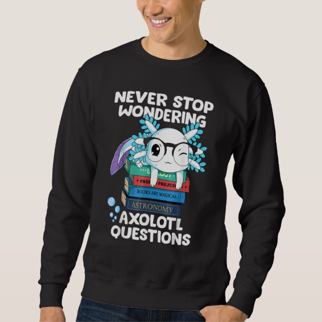 Moletom Never Stop Wondering Axolotl Questions Cute Axolot (Frente)