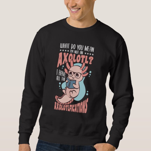 Moletom O que você quer dizer que eu não sou um Axolotl (Frente)