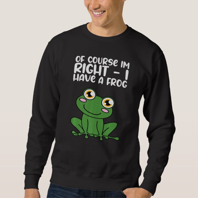 Moletom Of Course Im Right I Have A Frog Premium (Frente)