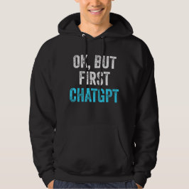 Moletom Ok, Mas Primeiro Chatgpt - Chatgpt Engraçado