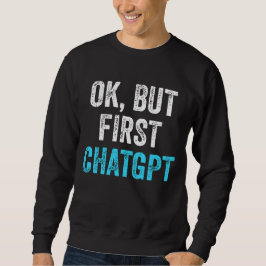 Moletom Ok, Mas Primeiro Chatgpt - Chatgpt Engraçado