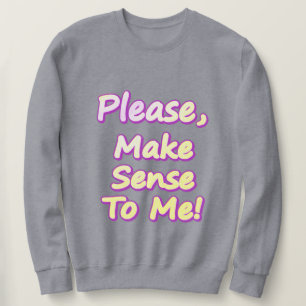 Moletom "Por Favor, Faça Sentido Para Mim!" Design bonito.