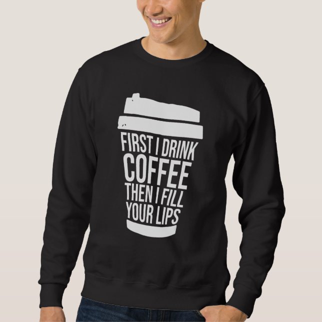 Moletom Primeiro Eu Bebo Café Então Eu Encho Seus Lábios I (Frente)