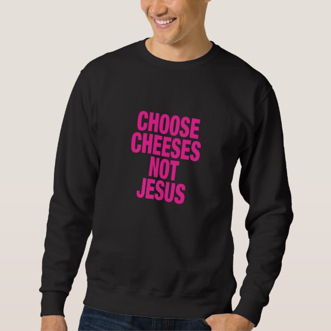 Moletom Saying for Atheists CHOOSE CHEESES NOT JESUS  1 (Frente)