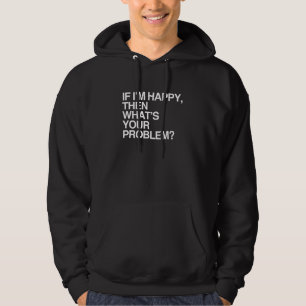 Moletom SE ESTOU FELIZ, ENTÃO QUAL É O SEU PROBLEMA -.png