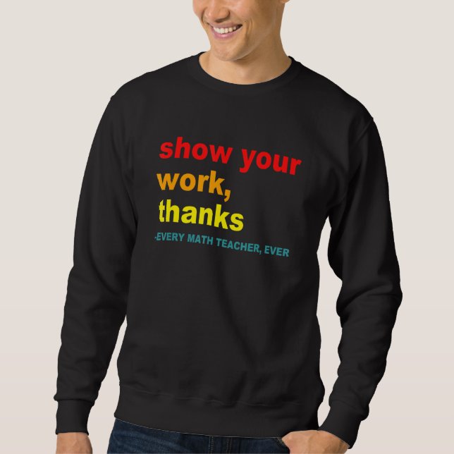 Moletom Show Your Work, Thanks - Every Math Teacher, Ever  (Frente)