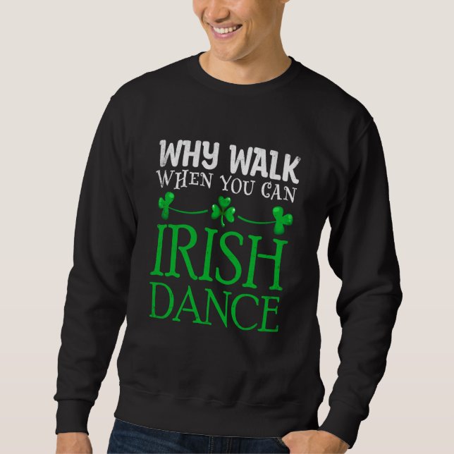 Moletom St Patricks Why Walk When You Can Irish Dance Ceil (Frente)