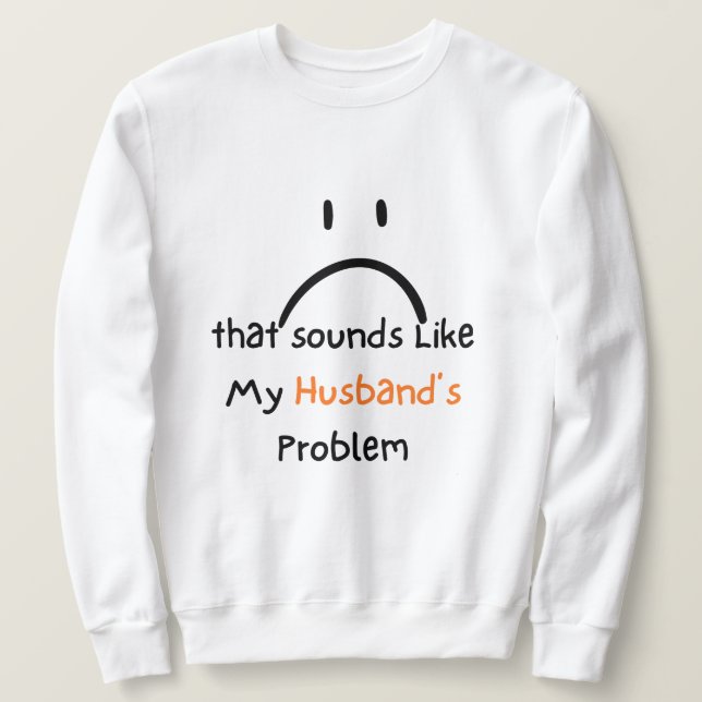 Moletom That Sounds Like My Husband’s Problem shirt. (Frente do Design)
