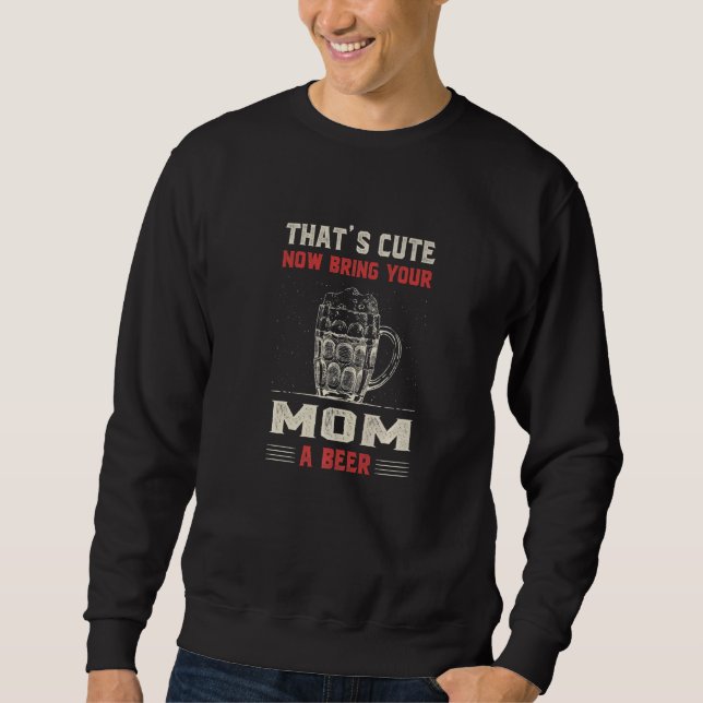 Moletom That's Cute Bring Your Mom a Beer  Mommy Humor Mam (Frente)