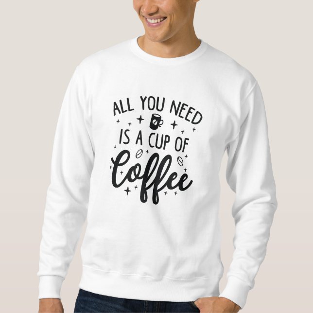 Moletom Tudo O Que Você Precisa É Uma Xícara De Café (Frente)