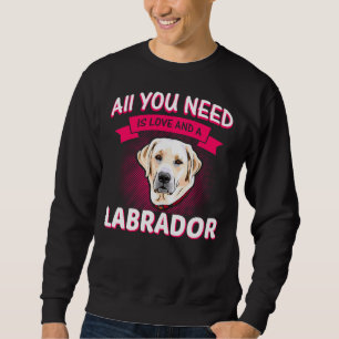 Moletom Tudo Que Você Precisa É De Amor E Labrador Labrado